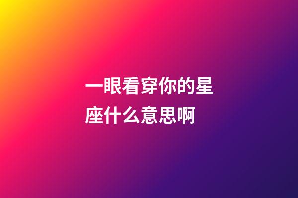 一眼看穿你的星座什么意思啊-第1张-星座运势-玄机派