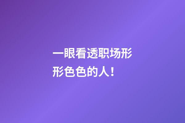 一眼看透职场形形色色的人！