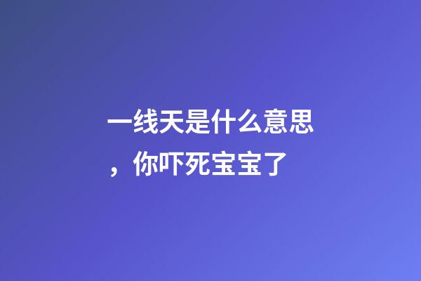 一线天是什么意思，你吓死宝宝了-第1张-观点-玄机派