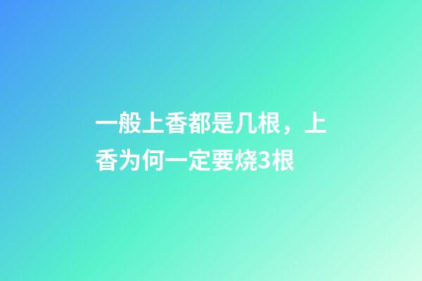 一般上香都是几根，上香为何一定要烧3根-第1张-观点-玄机派