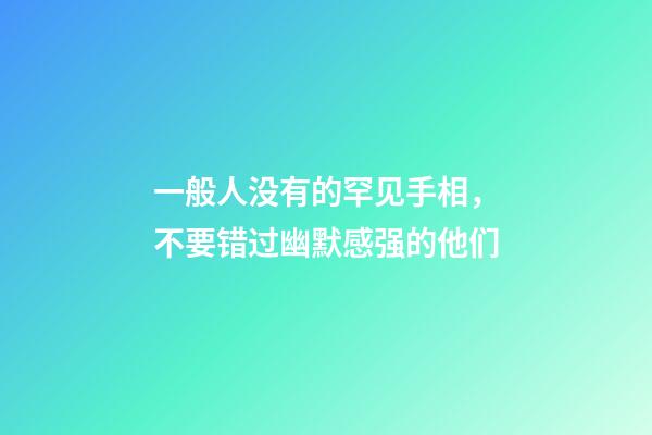 一般人没有的罕见手相，不要错过幽默感强的他们