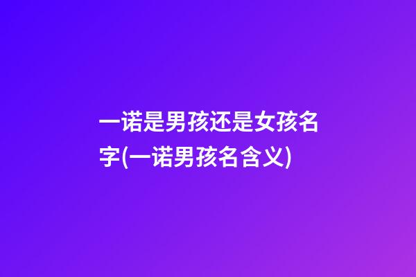 一诺是男孩还是女孩名字(一诺男孩名含义)