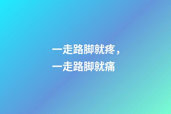 一走路脚就疼，一走路脚就痛-第1张-观点-玄机派