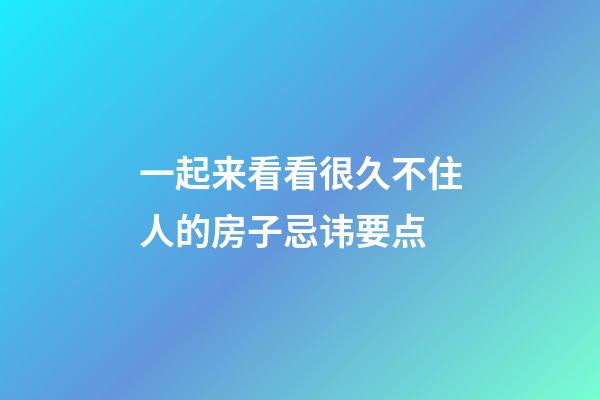 一起来看看很久不住人的房子忌讳要点