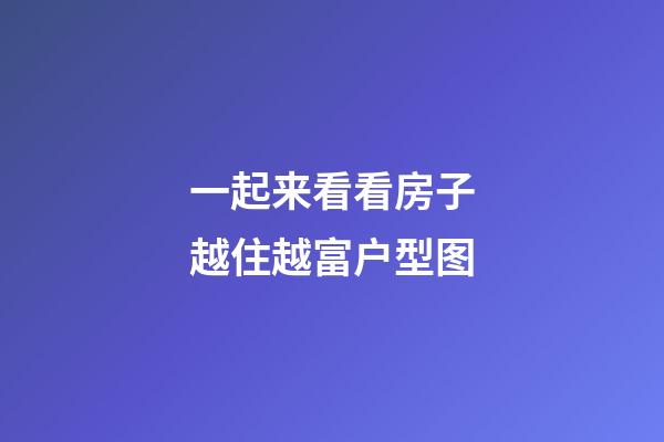 一起来看看房子越住越富户型图