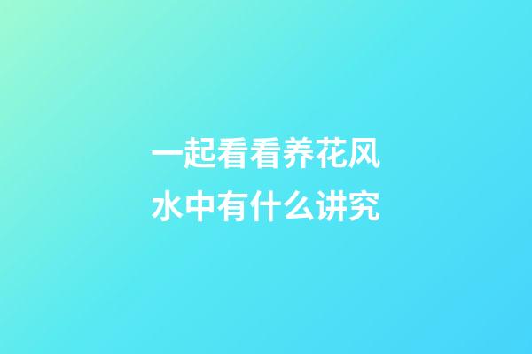 一起看看养花风水中有什么讲究