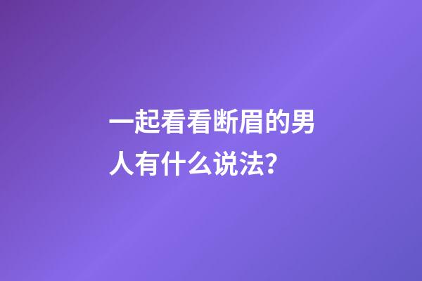 一起看看断眉的男人有什么说法？