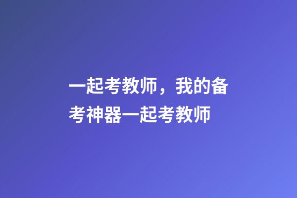 一起考教师，我的备考神器一起考教师-第1张-观点-玄机派