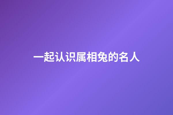 一起认识属相兔的名人