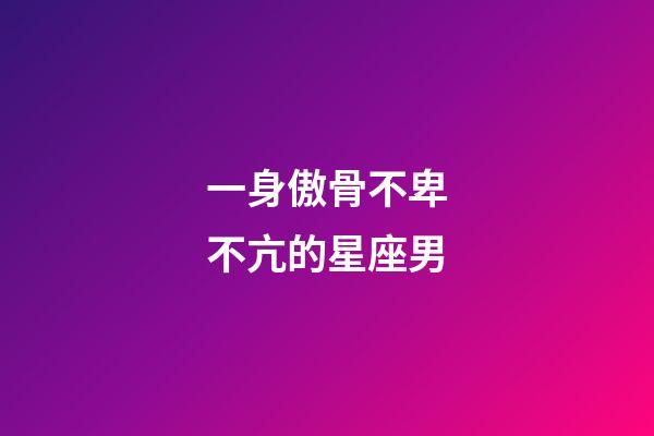 一身傲骨不卑不亢的星座男-第1张-星座运势-玄机派