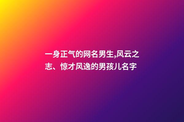 一身正气的网名男生,风云之志、惊才风逸的男孩儿名字-第1张-观点-玄机派