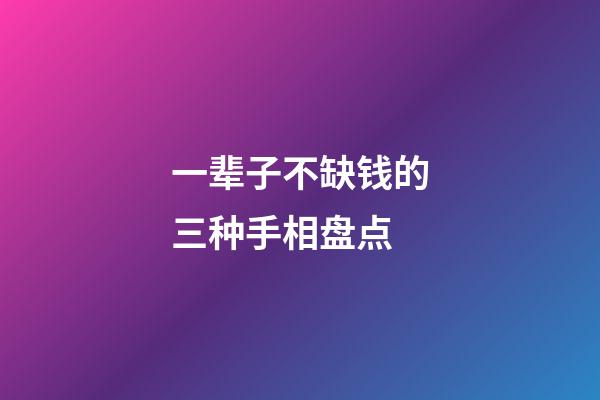 一辈子不缺钱的三种手相盘点
