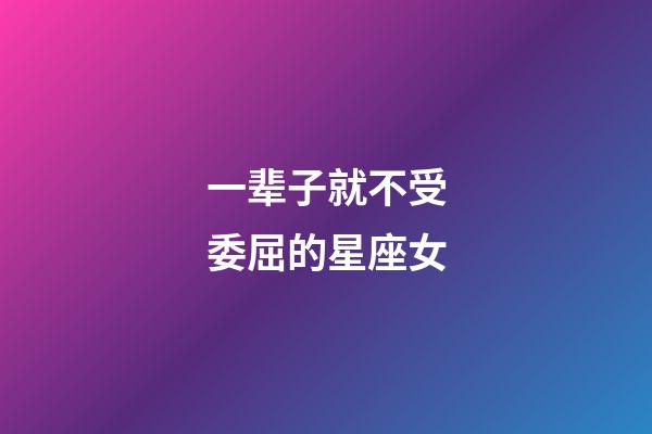 一辈子就不受委屈的星座女-第1张-星座运势-玄机派