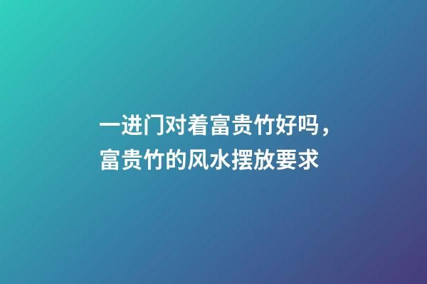 一进门对着富贵竹好吗，富贵竹的风水摆放要求