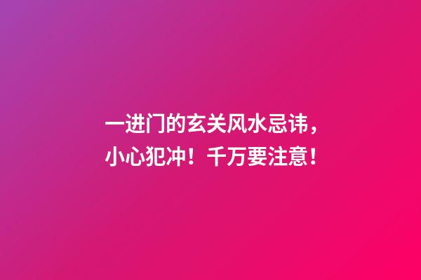 一进门的玄关风水忌讳，小心犯冲！千万要注意！