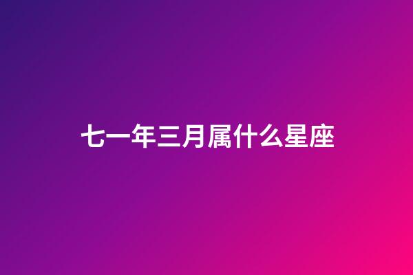 七一年三月属什么星座-第1张-星座运势-玄机派