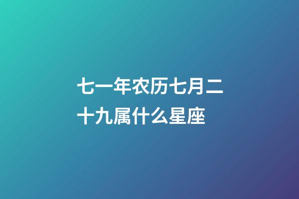 七一年农历七月二十九属什么星座-第1张-星座运势-玄机派