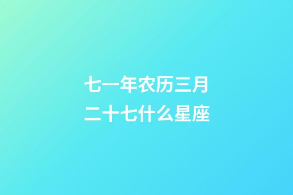 七一年农历三月二十七什么星座-第1张-星座运势-玄机派