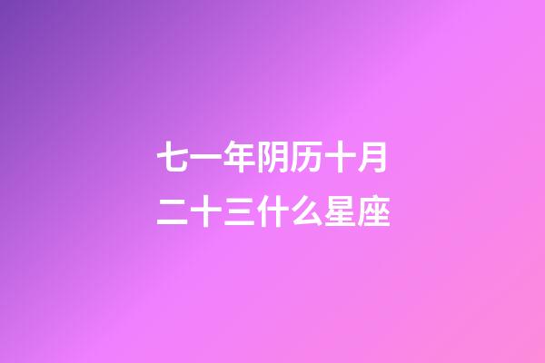 七一年阴历十月二十三什么星座-第1张-星座运势-玄机派
