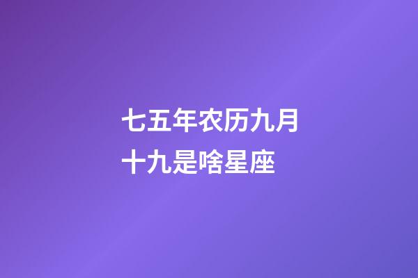 七五年农历九月十九是啥星座-第1张-星座运势-玄机派