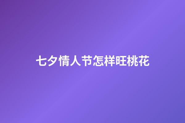 七夕情人节怎样旺桃花