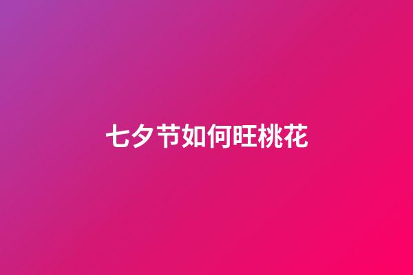 七夕节如何旺桃花