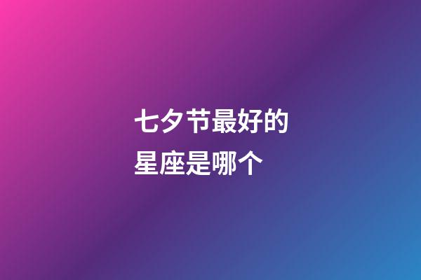 七夕节最好的星座是哪个-第1张-星座运势-玄机派