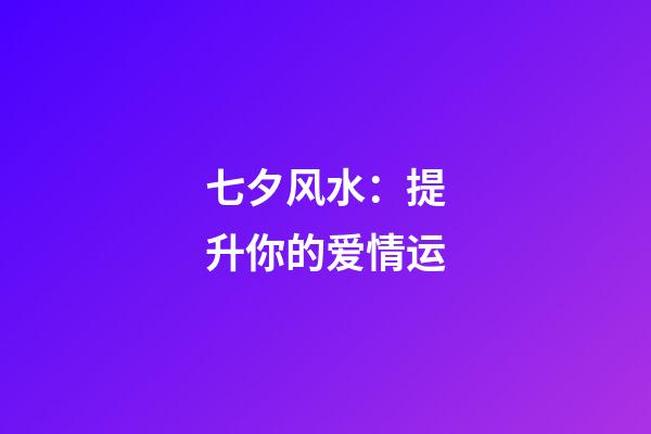 七夕风水：提升你的爱情运