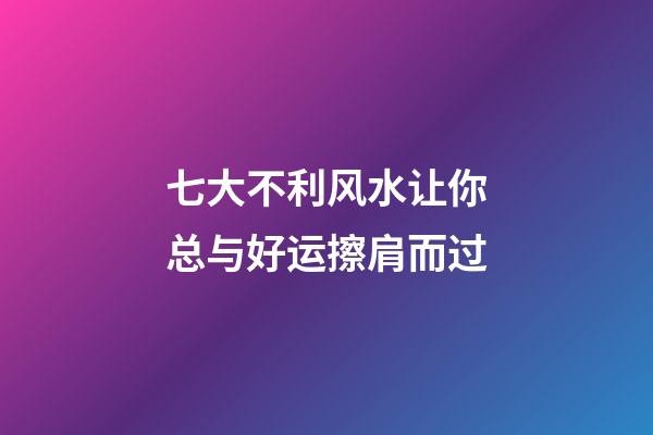 七大不利风水让你总与好运擦肩而过