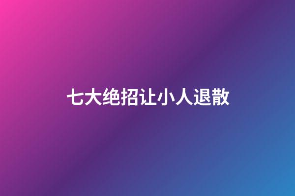 七大绝招让小人退散