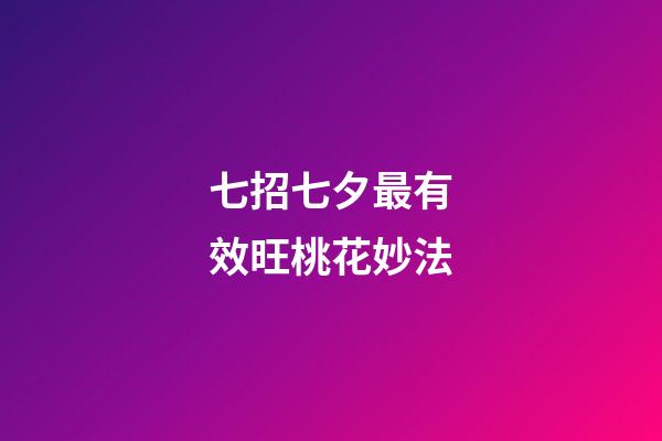 七招七夕最有效旺桃花妙法