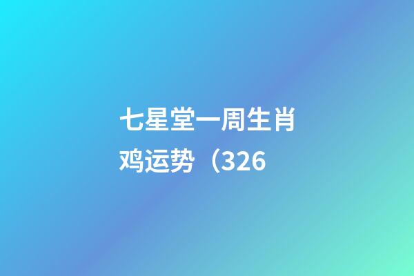 七星堂一周生肖鸡运势（3.26