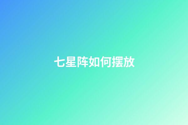 七星阵如何摆放