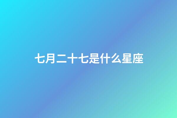 七月二十七是什么星座(星座是按阴历还是阳历)-第1张-星座运势-玄机派