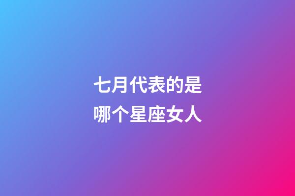 七月代表的是哪个星座女人-第1张-星座运势-玄机派