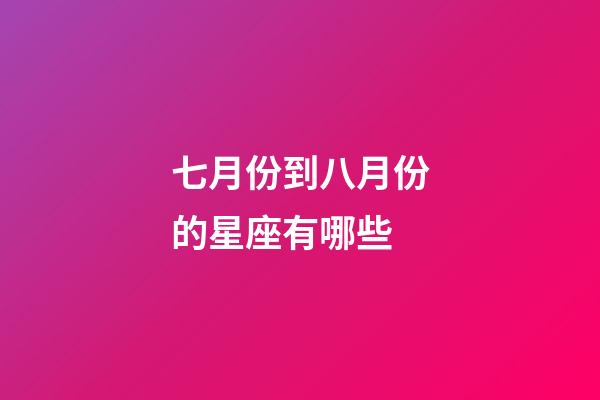 七月份到八月份的星座有哪些-第1张-星座运势-玄机派