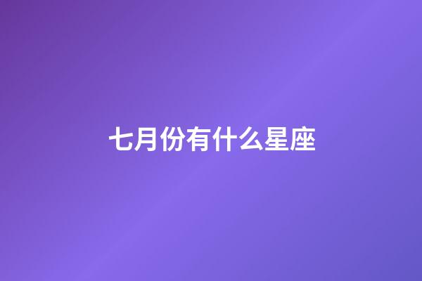 七月份有什么星座-第1张-星座运势-玄机派