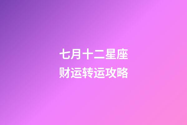 七月十二星座财运转运攻略-第1张-星座运势-玄机派