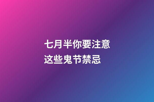 七月半你要注意这些鬼节禁忌