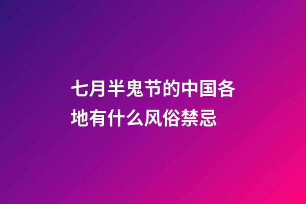 七月半鬼节的中国各地有什么风俗禁忌