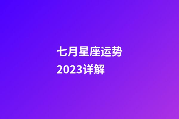 七月星座运势2023详解-第1张-星座运势-玄机派