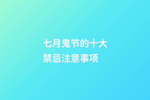 七月鬼节的十大禁忌注意事项