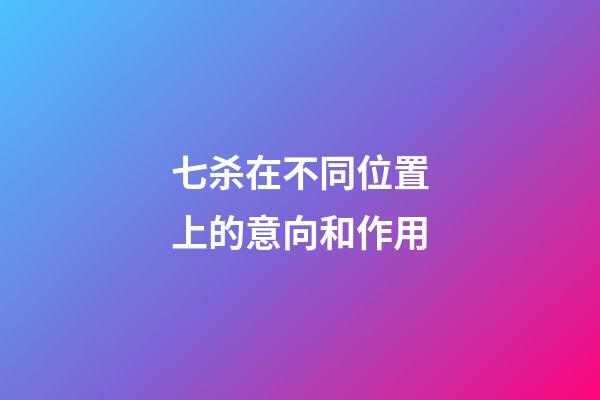 七杀在不同位置上的意向和作用