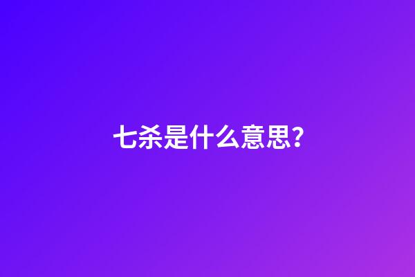 七杀是什么意思？