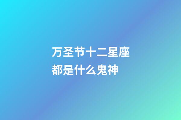 万圣节十二星座都是什么鬼神-第1张-星座运势-玄机派