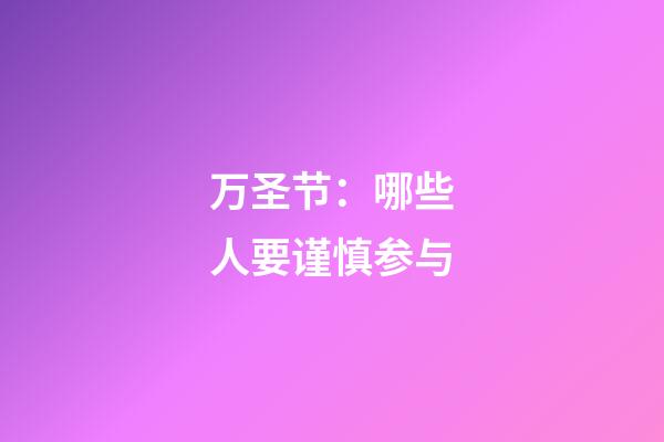 万圣节：哪些人要谨慎参与?