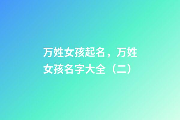 万姓女孩起名，万姓女孩名字大全（二）