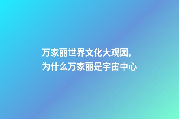 万家丽世界文化大观园,为什么万家丽是宇宙中心-第1张-观点-玄机派
