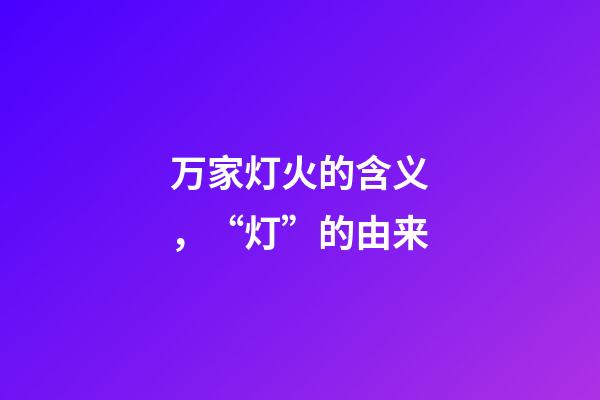 万家灯火的含义，“灯”的由来-第1张-观点-玄机派