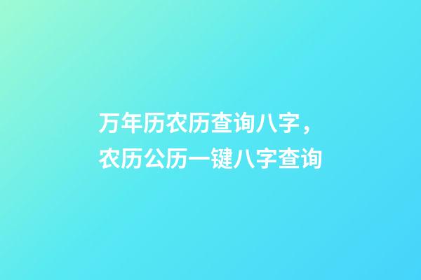 万年历农历查询八字，农历公历一键八字查询
